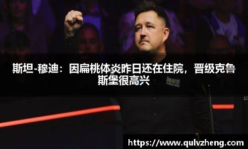 斯坦-穆迪：因扁桃体炎昨日还在住院，晋级克鲁斯堡很高兴